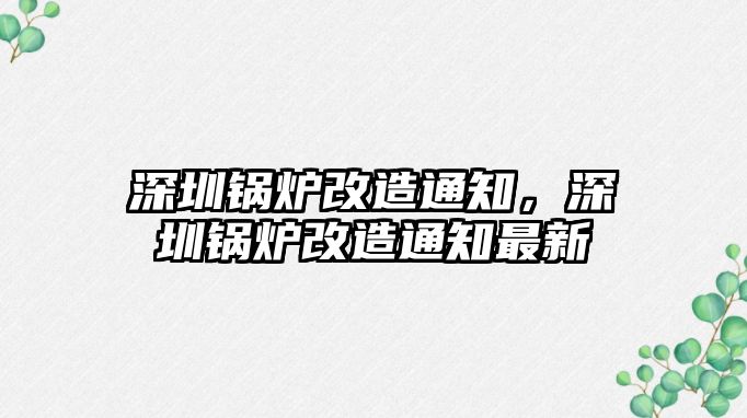 深圳鍋爐改造通知，深圳鍋爐改造通知最新