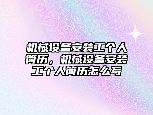 機械設(shè)備安裝工個人簡歷，機械設(shè)備安裝工個人簡歷怎么寫