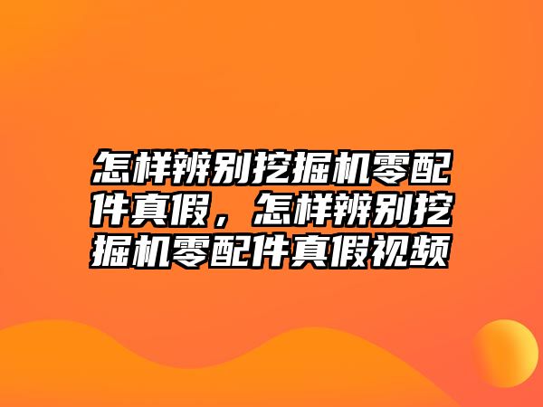 怎樣辨別挖掘機(jī)零配件真假，怎樣辨別挖掘機(jī)零配件真假視頻