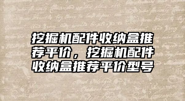 挖掘機配件收納盒推薦平價，挖掘機配件收納盒推薦平價型號