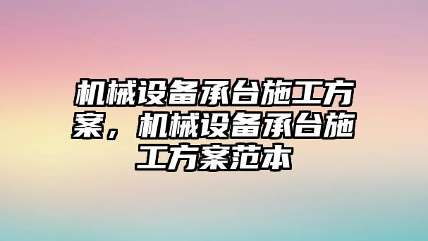 機械設(shè)備承臺施工方案，機械設(shè)備承臺施工方案范本