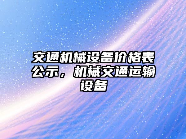 交通機械設備價格表公示，機械交通運輸設備