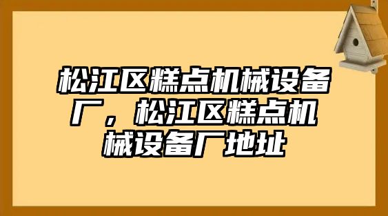 松江區(qū)糕點機械設(shè)備廠，松江區(qū)糕點機械設(shè)備廠地址