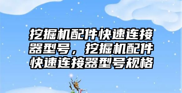 挖掘機配件快速連接器型號，挖掘機配件快速連接器型號規(guī)格