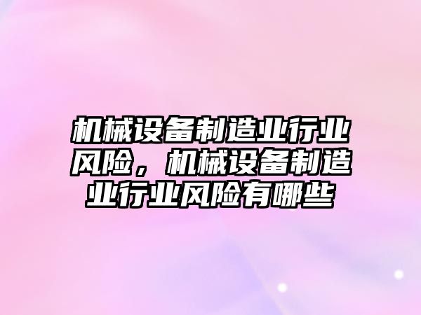 機(jī)械設(shè)備制造業(yè)行業(yè)風(fēng)險(xiǎn)，機(jī)械設(shè)備制造業(yè)行業(yè)風(fēng)險(xiǎn)有哪些