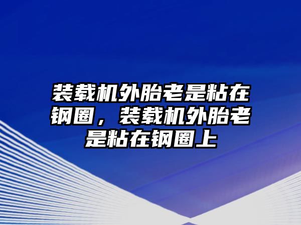 裝載機外胎老是粘在鋼圈，裝載機外胎老是粘在鋼圈上