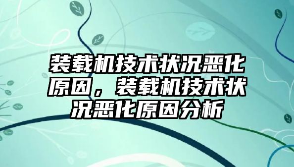 裝載機(jī)技術(shù)狀況惡化原因，裝載機(jī)技術(shù)狀況惡化原因分析