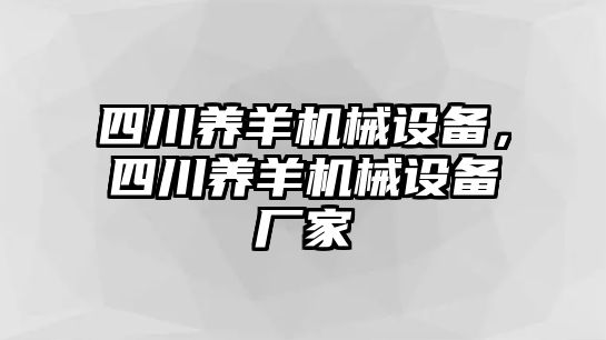 四川養(yǎng)羊機械設(shè)備，四川養(yǎng)羊機械設(shè)備廠家