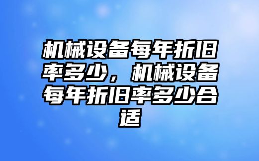 機(jī)械設(shè)備每年折舊率多少，機(jī)械設(shè)備每年折舊率多少合適