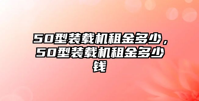 50型裝載機租金多少，50型裝載機租金多少錢