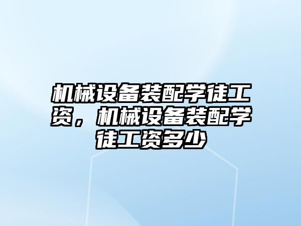 機械設(shè)備裝配學徒工資，機械設(shè)備裝配學徒工資多少