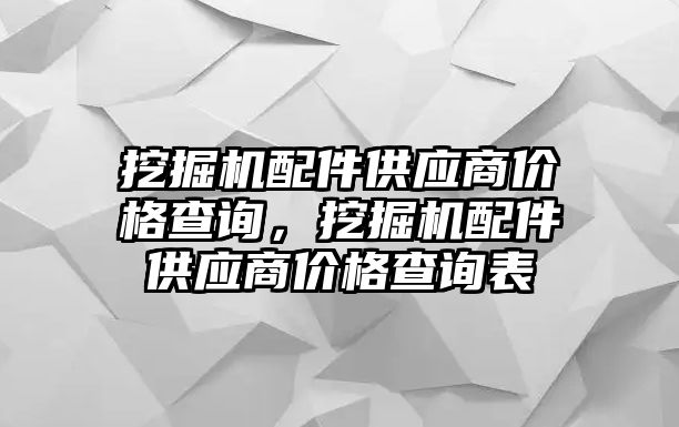 挖掘機(jī)配件供應(yīng)商價(jià)格查詢，挖掘機(jī)配件供應(yīng)商價(jià)格查詢表