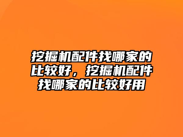 挖掘機(jī)配件找哪家的比較好，挖掘機(jī)配件找哪家的比較好用