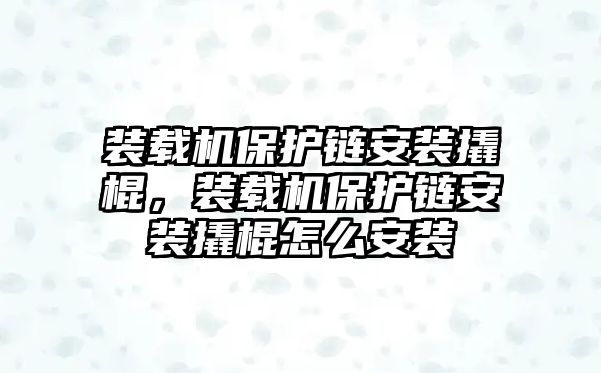 裝載機(jī)保護(hù)鏈安裝撬棍，裝載機(jī)保護(hù)鏈安裝撬棍怎么安裝