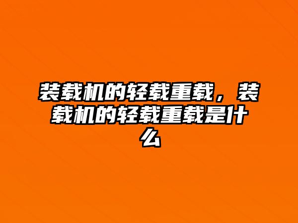 裝載機的輕載重載，裝載機的輕載重載是什么