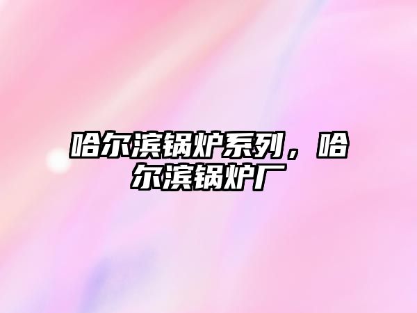 哈爾濱鍋爐系列，哈爾濱鍋爐廠