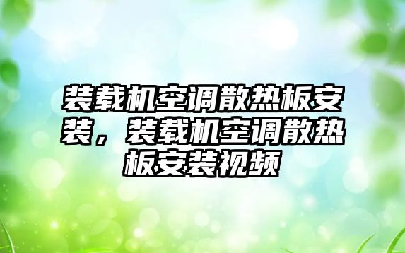 裝載機空調(diào)散熱板安裝，裝載機空調(diào)散熱板安裝視頻