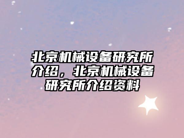 北京機械設備研究所介紹，北京機械設備研究所介紹資料