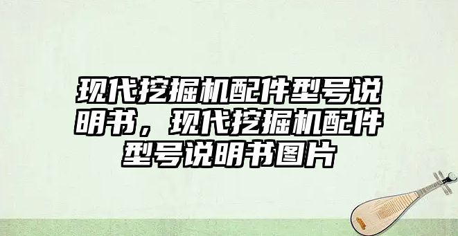 現(xiàn)代挖掘機(jī)配件型號說明書，現(xiàn)代挖掘機(jī)配件型號說明書圖片