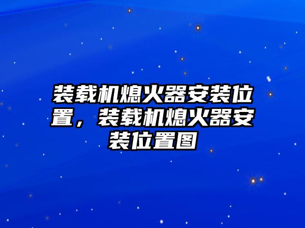 裝載機熄火器安裝位置，裝載機熄火器安裝位置圖