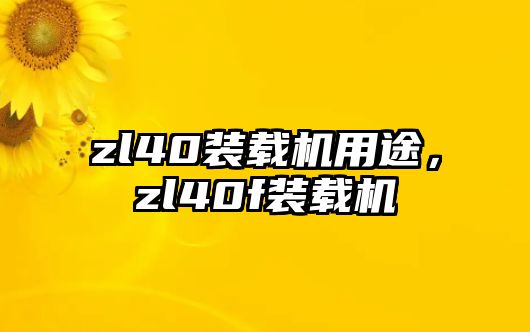 zl40裝載機用途，zl40f裝載機