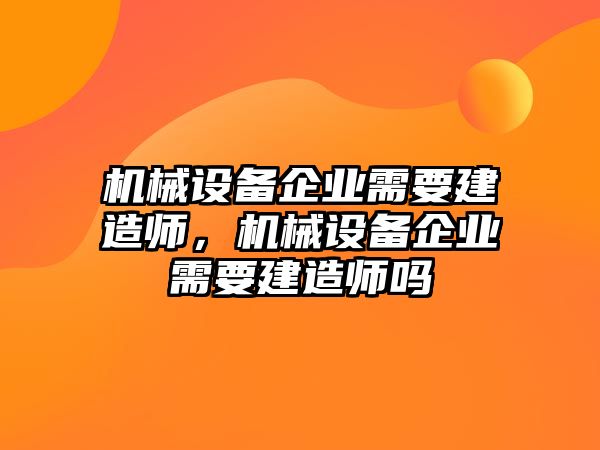 機械設備企業(yè)需要建造師，機械設備企業(yè)需要建造師嗎