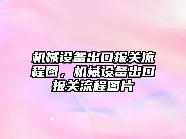 機械設備出口報關流程圖，機械設備出口報關流程圖片