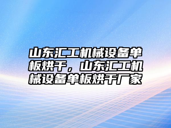 山東匯工機械設備單板烘干，山東匯工機械設備單板烘干廠家