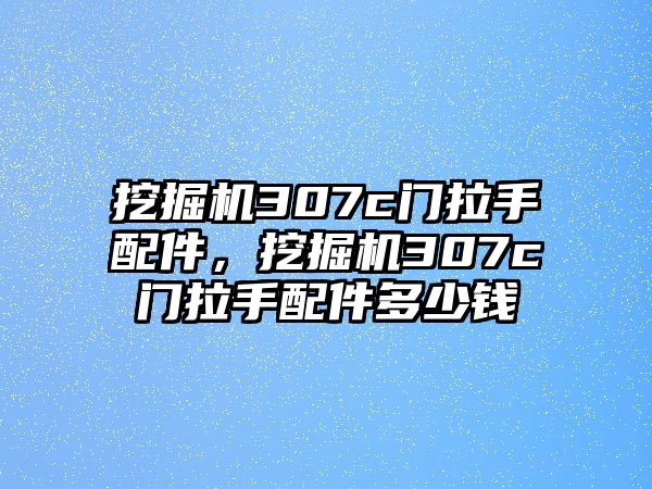 挖掘機(jī)307c門拉手配件，挖掘機(jī)307c門拉手配件多少錢