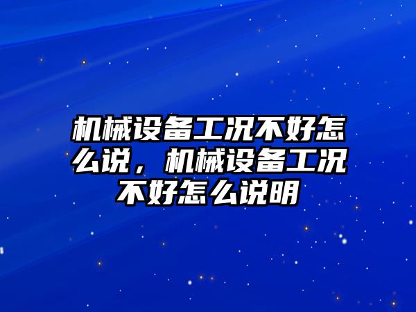 機械設(shè)備工況不好怎么說，機械設(shè)備工況不好怎么說明