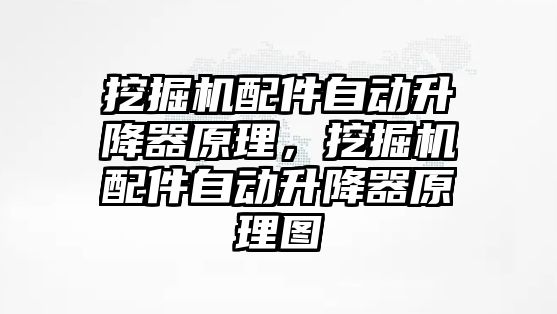 挖掘機(jī)配件自動升降器原理，挖掘機(jī)配件自動升降器原理圖