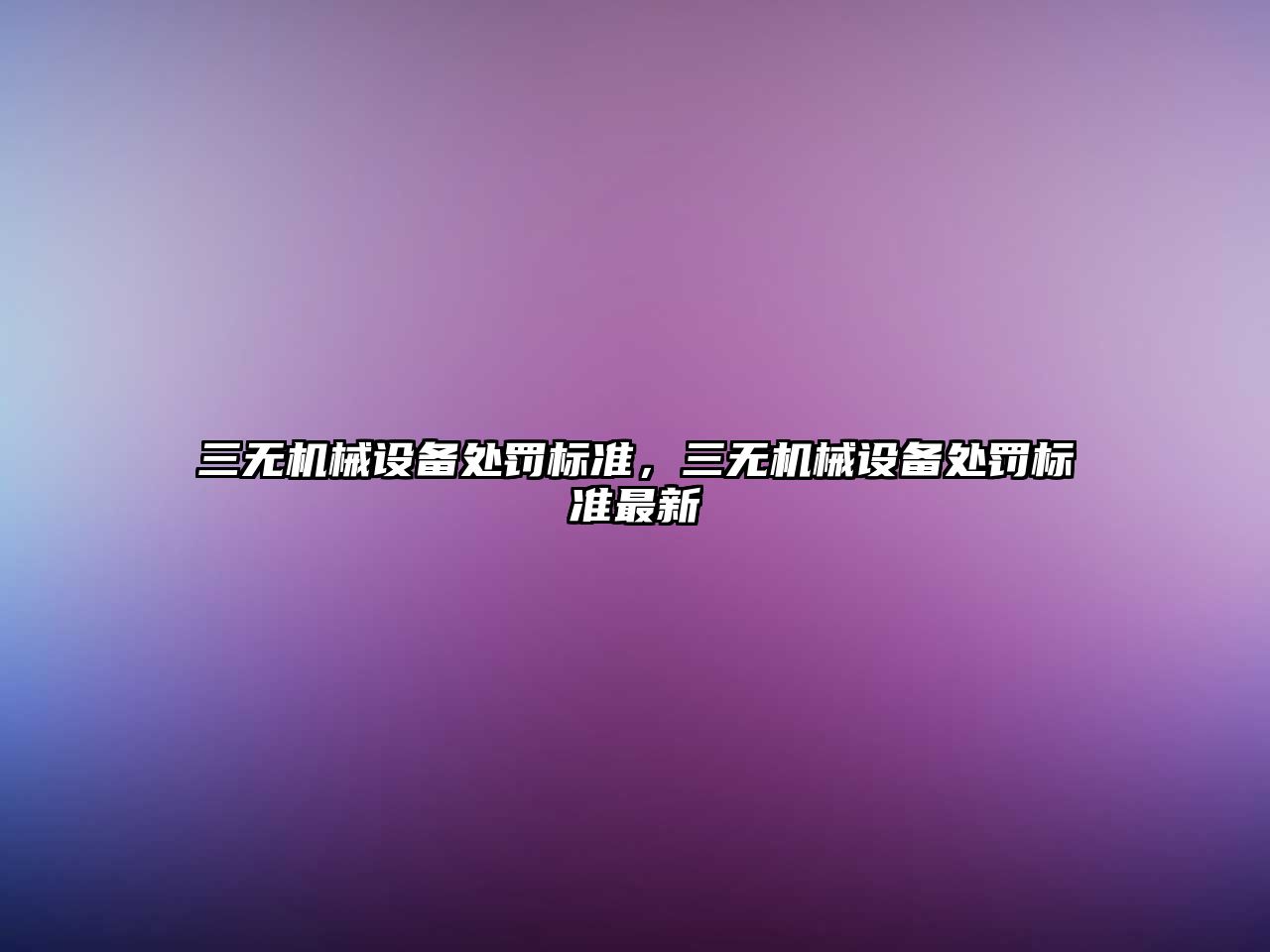 三無(wú)機(jī)械設(shè)備處罰標(biāo)準(zhǔn)，三無(wú)機(jī)械設(shè)備處罰標(biāo)準(zhǔn)最新