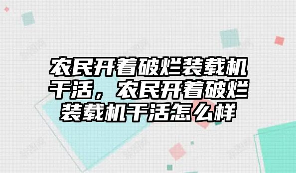 農(nóng)民開著破爛裝載機干活，農(nóng)民開著破爛裝載機干活怎么樣