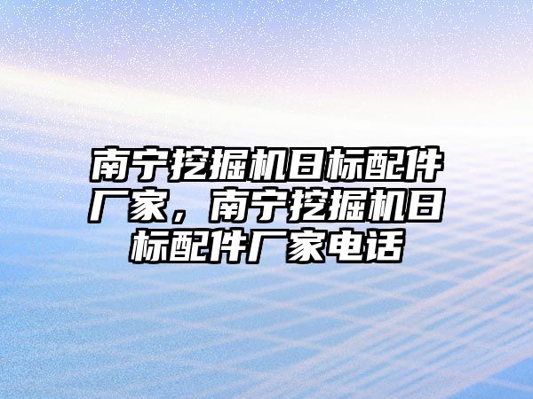 南寧挖掘機日標配件廠家，南寧挖掘機日標配件廠家電話