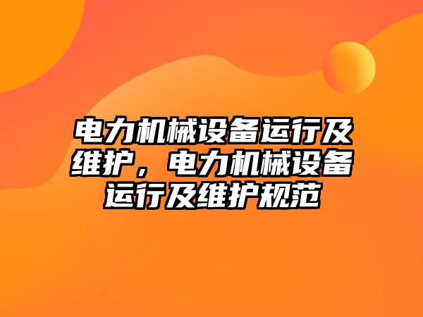 電力機械設(shè)備運行及維護，電力機械設(shè)備運行及維護規(guī)范