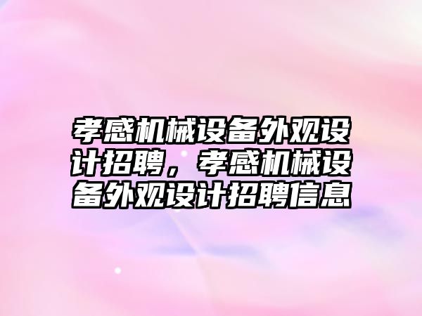 孝感機械設(shè)備外觀設(shè)計招聘，孝感機械設(shè)備外觀設(shè)計招聘信息