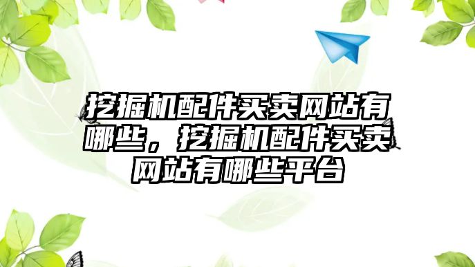 挖掘機配件買賣網站有哪些，挖掘機配件買賣網站有哪些平臺