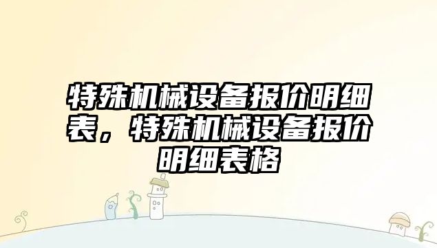 特殊機械設備報價明細表，特殊機械設備報價明細表格