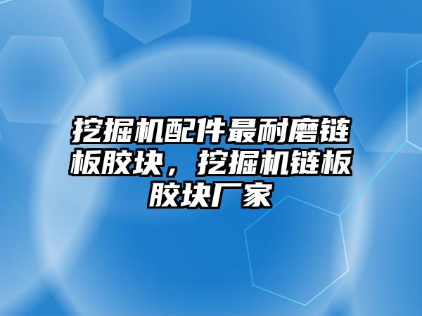 挖掘機配件最耐磨鏈板膠塊，挖掘機鏈板膠塊廠家