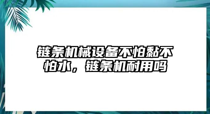 鏈條機械設(shè)備不怕黏不怕水，鏈條機耐用嗎