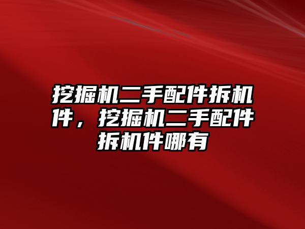 挖掘機二手配件拆機件，挖掘機二手配件拆機件哪有