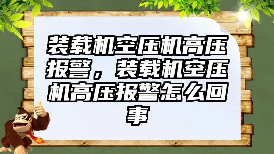 裝載機空壓機高壓報警，裝載機空壓機高壓報警怎么回事