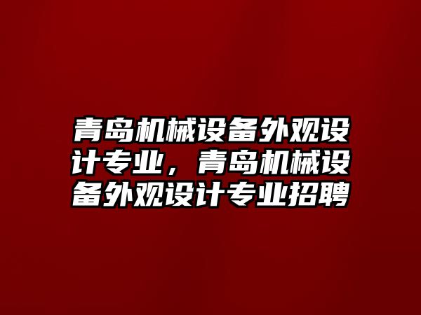 青島機械設備外觀設計專業(yè)，青島機械設備外觀設計專業(yè)招聘