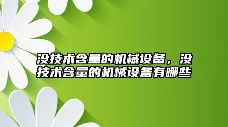 沒技術含量的機械設備，沒技術含量的機械設備有哪些