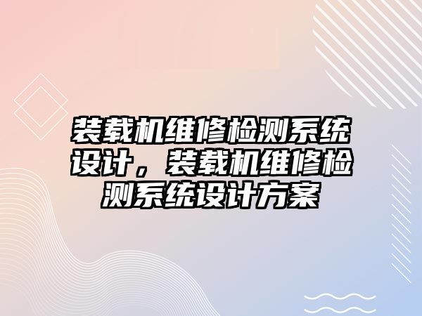 裝載機維修檢測系統(tǒng)設計，裝載機維修檢測系統(tǒng)設計方案