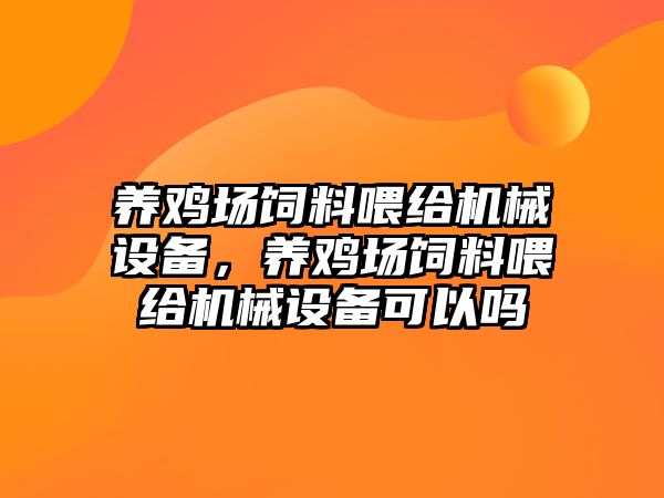 養(yǎng)雞場飼料喂給機械設(shè)備，養(yǎng)雞場飼料喂給機械設(shè)備可以嗎