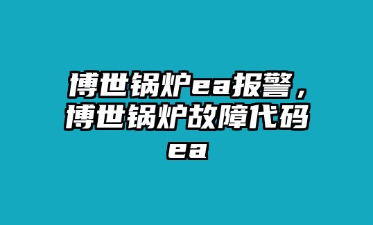 博世鍋爐ea報警，博世鍋爐故障代碼ea