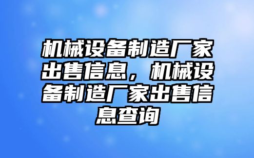 機械設備制造廠家出售信息，機械設備制造廠家出售信息查詢