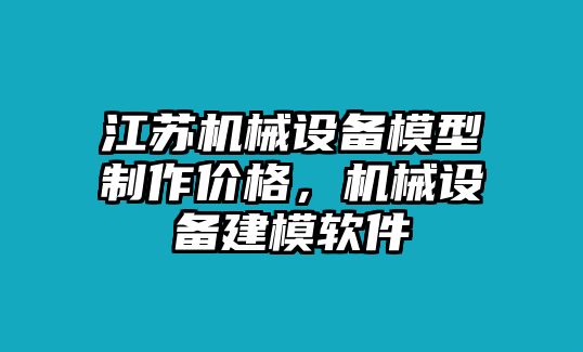 江蘇機械設備模型制作價格，機械設備建模軟件