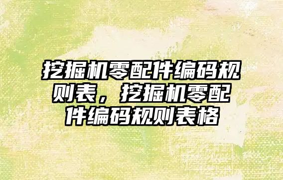 挖掘機零配件編碼規(guī)則表，挖掘機零配件編碼規(guī)則表格